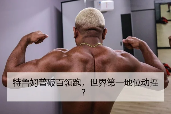 特鲁姆普破百领跑，世界第一地位动摇？